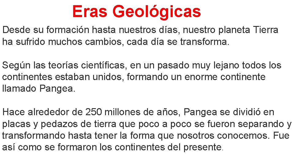 Eras Geológicas Desde su formación hasta nuestros días, nuestro planeta Tierra ha sufrido muchos