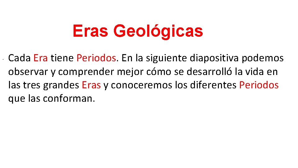 Eras Geológicas. Cada Era tiene Periodos. En la siguiente diapositiva podemos observar y comprender