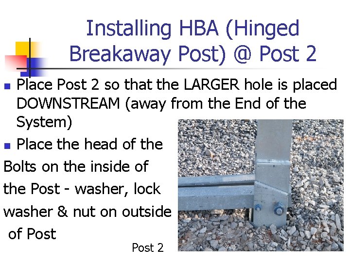 Installing HBA (Hinged Breakaway Post) @ Post 2 Place Post 2 so that the