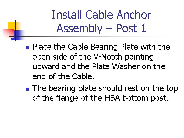 Install Cable Anchor Assembly – Post 1 n n Place the Cable Bearing Plate