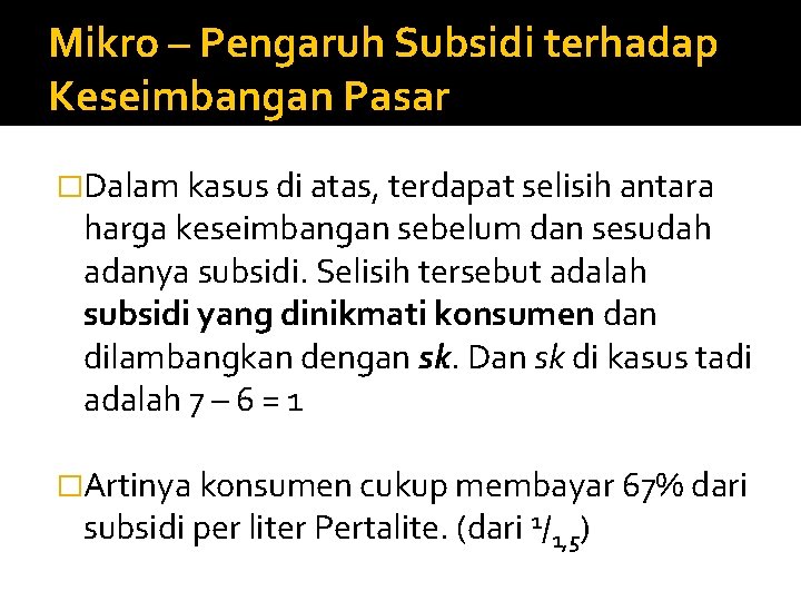 Mikro – Pengaruh Subsidi terhadap Keseimbangan Pasar �Dalam kasus di atas, terdapat selisih antara