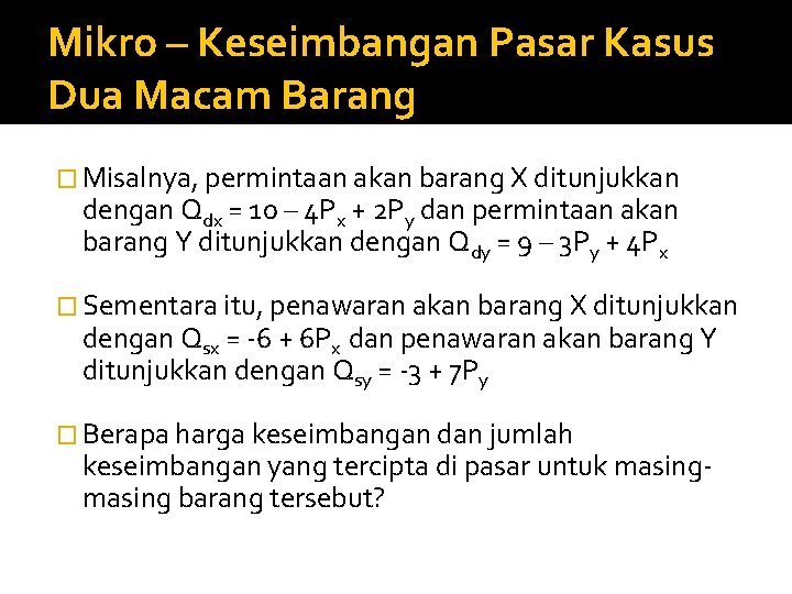 Mikro – Keseimbangan Pasar Kasus Dua Macam Barang � Misalnya, permintaan akan barang X