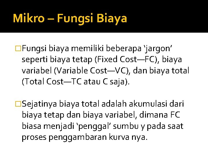 Mikro – Fungsi Biaya �Fungsi biaya memiliki beberapa ‘jargon’ seperti biaya tetap (Fixed Cost—FC),