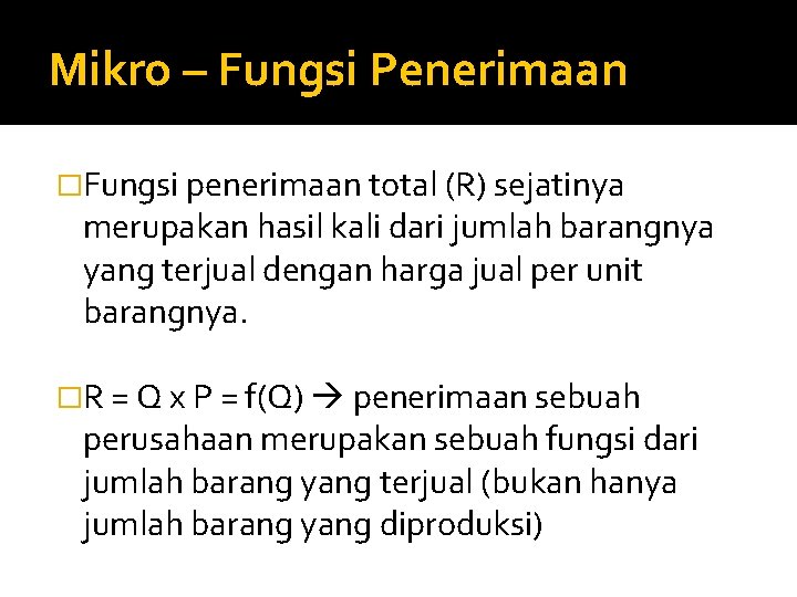 Mikro – Fungsi Penerimaan �Fungsi penerimaan total (R) sejatinya merupakan hasil kali dari jumlah