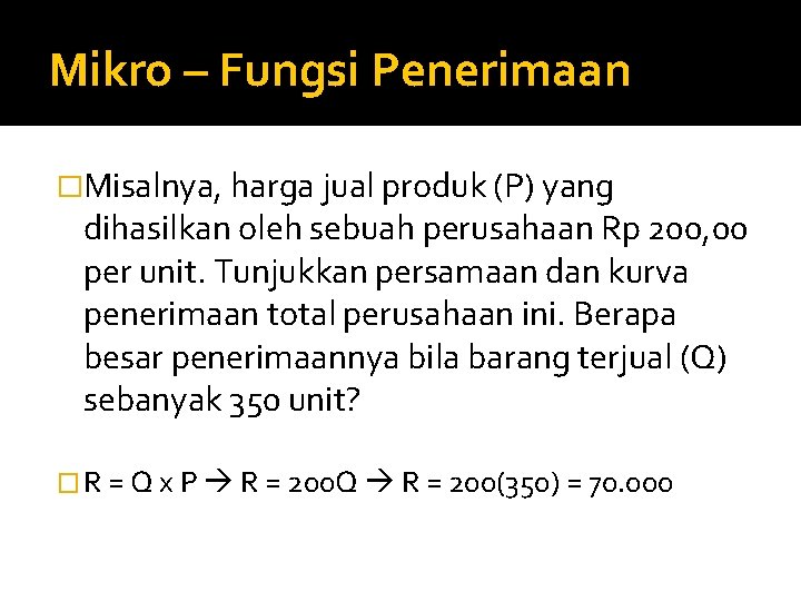 Mikro – Fungsi Penerimaan �Misalnya, harga jual produk (P) yang dihasilkan oleh sebuah perusahaan