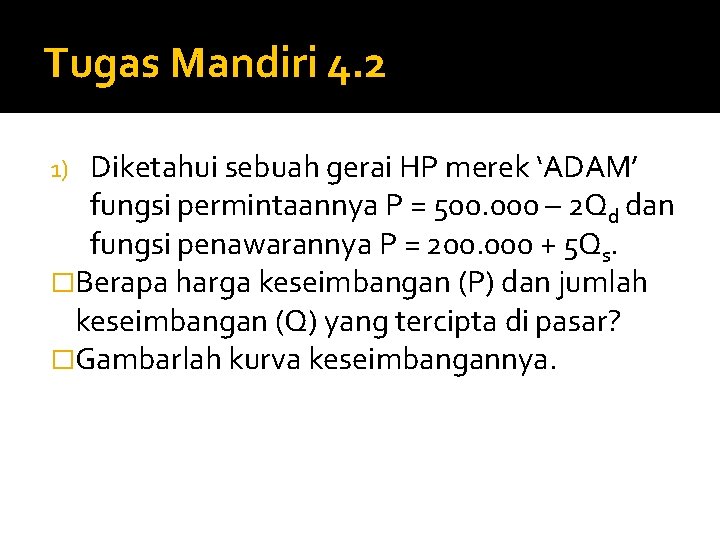 Tugas Mandiri 4. 2 Diketahui sebuah gerai HP merek ‘ADAM’ fungsi permintaannya P =