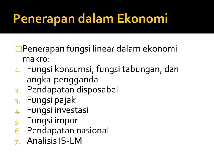 Penerapan dalam Ekonomi �Penerapan fungsi linear dalam ekonomi makro: 1. Fungsi konsumsi, fungsi tabungan,