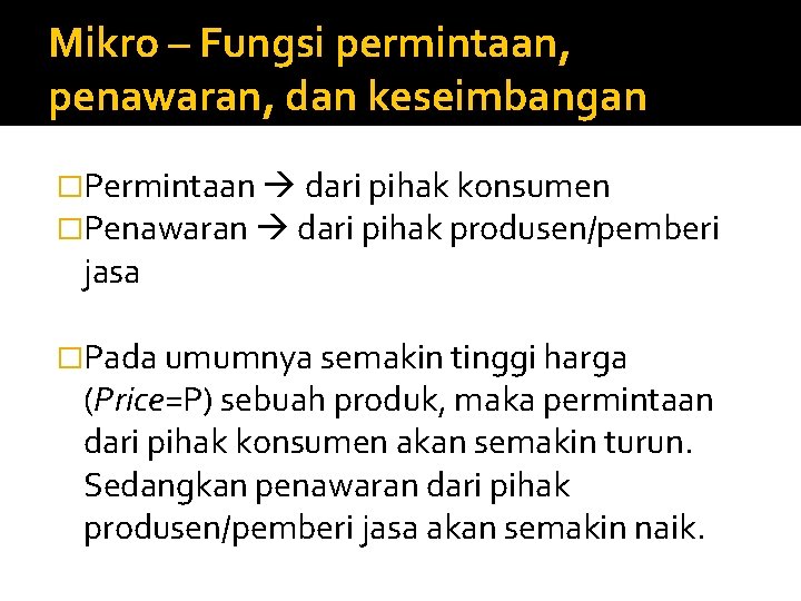 Mikro – Fungsi permintaan, penawaran, dan keseimbangan �Permintaan dari pihak konsumen �Penawaran dari pihak