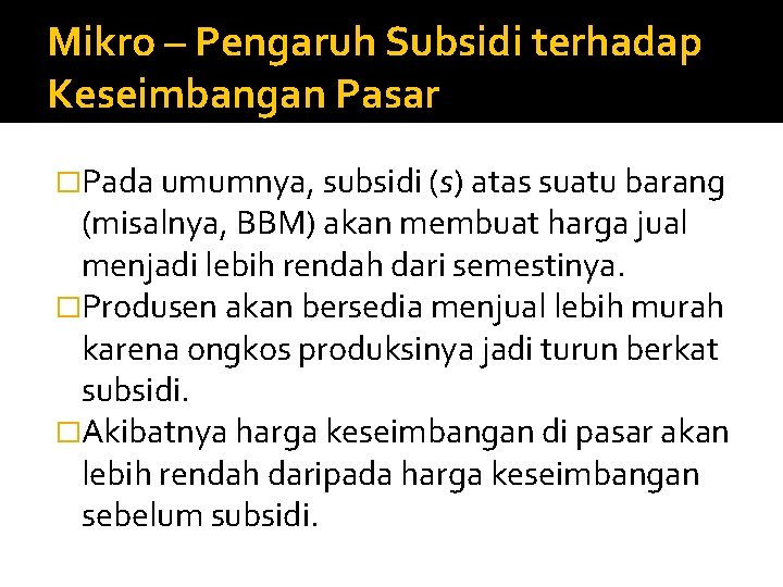 Mikro – Pengaruh Subsidi terhadap Keseimbangan Pasar �Pada umumnya, subsidi (s) atas suatu barang