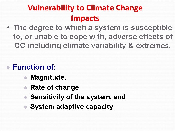 Vulnerability to Climate Change Impacts • The degree to which a system is susceptible