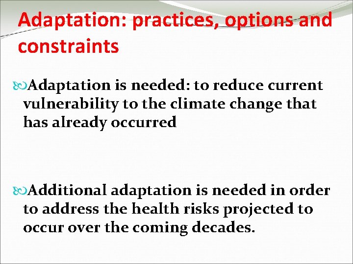 Adaptation: practices, options and constraints Adaptation is needed: to reduce current vulnerability to the