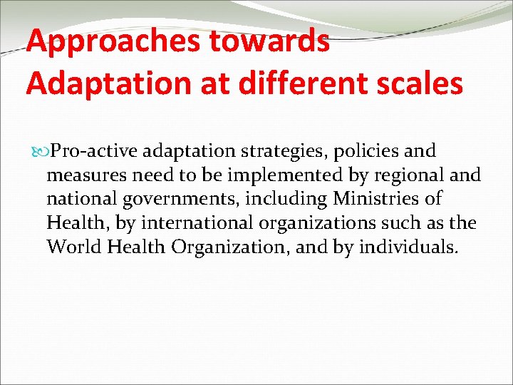 Approaches towards Adaptation at different scales Pro-active adaptation strategies, policies and measures need to
