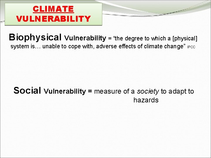 CLIMATE VULNERABILITY Biophysical Vulnerability = “the degree to which a [physical] system is… unable