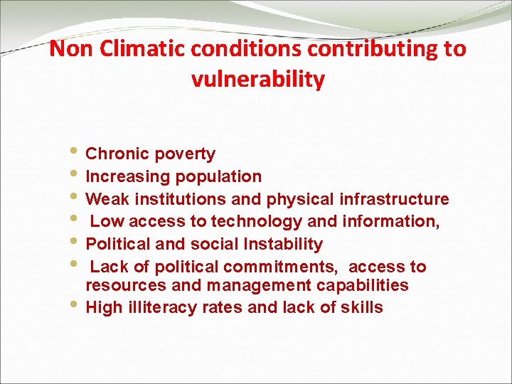 Non Climatic conditions contributing to vulnerability • Chronic poverty • Increasing population • Weak