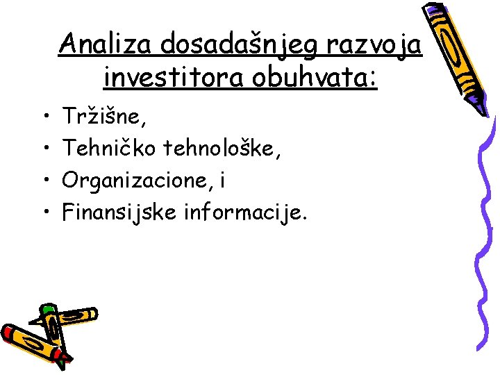 Analiza dosadašnjeg razvoja investitora obuhvata: • • Tržišne, Tehničko tehnološke, Organizacione, i Finansijske informacije.