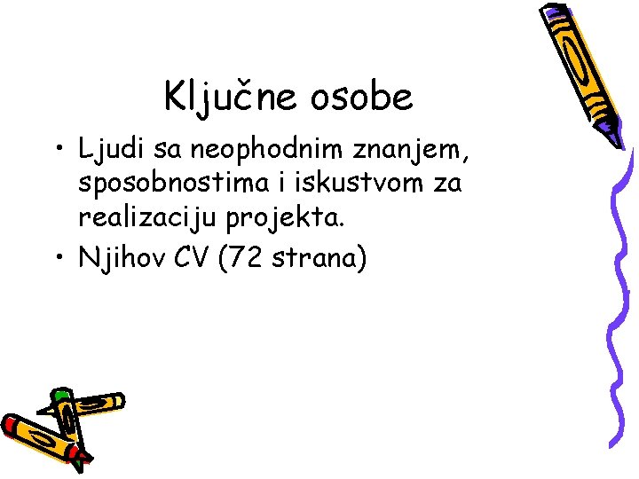 Ključne osobe • Ljudi sa neophodnim znanjem, sposobnostima i iskustvom za realizaciju projekta. •