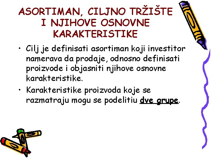 ASORTIMAN, CILJNO TRŽIŠTE I NJIHOVE OSNOVNE KARAKTERISTIKE • Cilj je definisati asortiman koji investitor