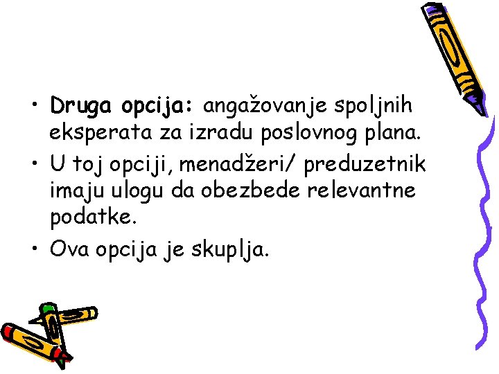  • Druga opcija: angažovanje spoljnih eksperata za izradu poslovnog plana. • U toj