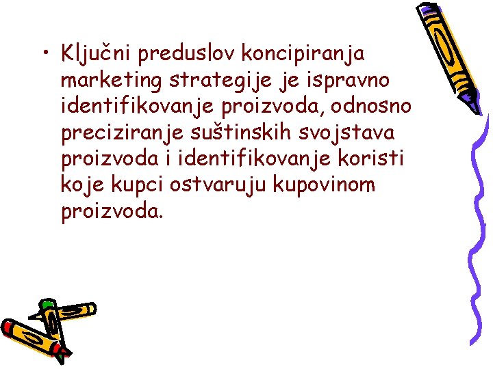  • Ključni preduslov koncipiranja marketing strategije je ispravno identifikovanje proizvoda, odnosno preciziranje suštinskih