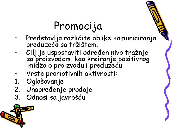 Promocija • Predstavlja različite oblike komuniciranja preduzeća sa tržištem. • Cilj je uspostaviti određen