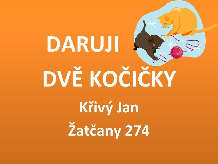 DARUJI DVĚ KOČIČKY Křivý Jan Žatčany 274 