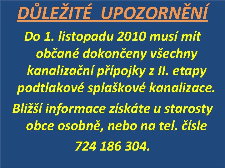 DŮLEŽITÉ UPOZORNĚNÍ Do 1. listopadu 2010 musí mít občané dokončeny všechny kanalizační přípojky z