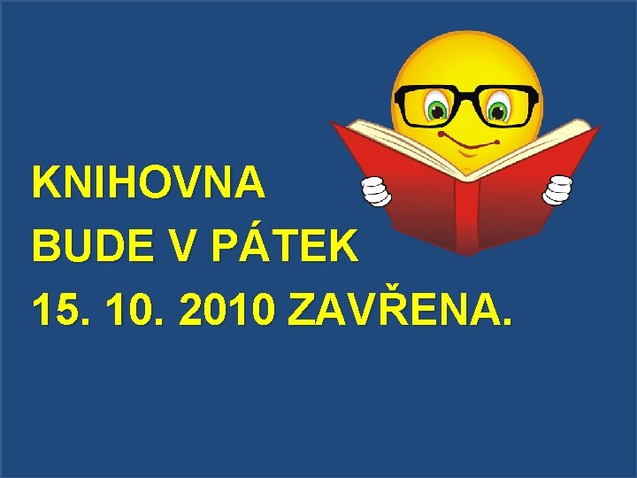 KNIHOVNA BUDE V PÁTEK 15. 10. 2010 ZAVŘENA. 