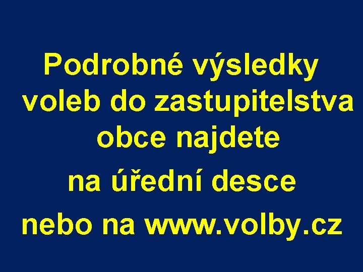 Podrobné výsledky voleb do zastupitelstva obce najdete na úřední desce nebo na www. volby.