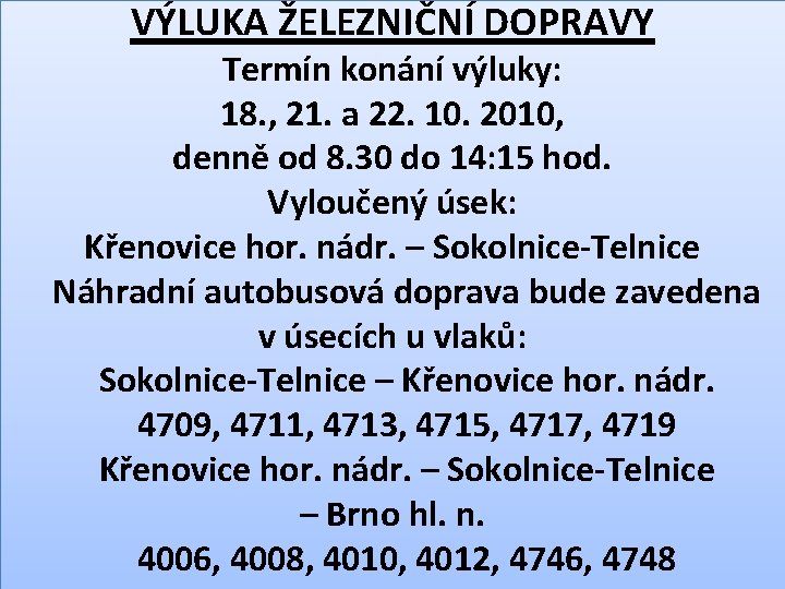 VÝLUKA ŽELEZNIČNÍ DOPRAVY Termín konání výluky: 18. , 21. a 22. 10. 2010, denně