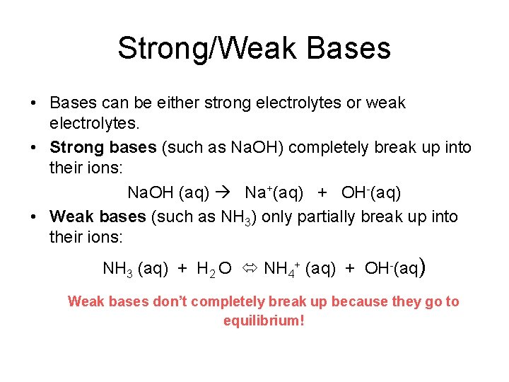 Strong/Weak Bases • Bases can be either strong electrolytes or weak electrolytes. • Strong