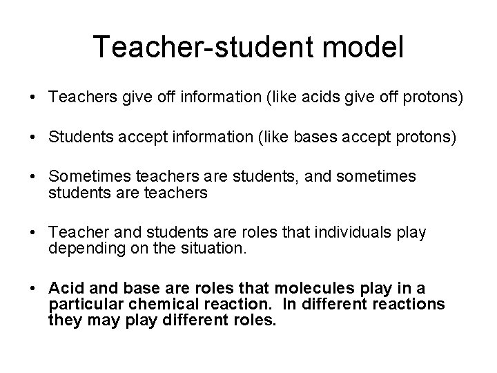 Teacher-student model • Teachers give off information (like acids give off protons) • Students