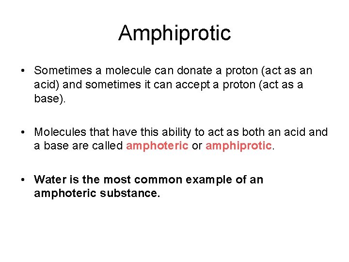 Amphiprotic • Sometimes a molecule can donate a proton (act as an acid) and