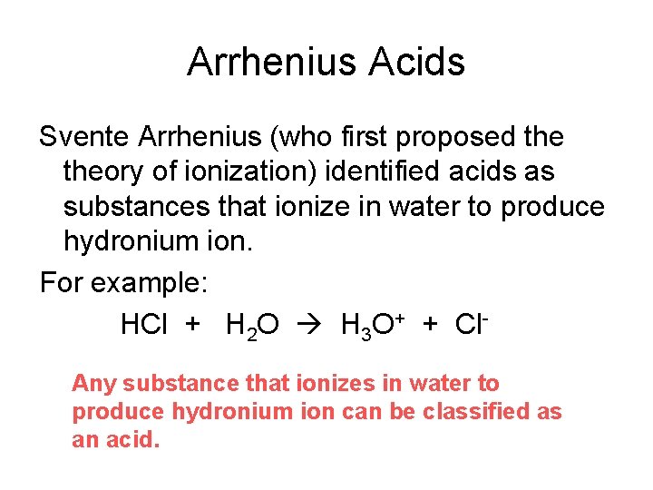 Arrhenius Acids Svente Arrhenius (who first proposed theory of ionization) identified acids as substances