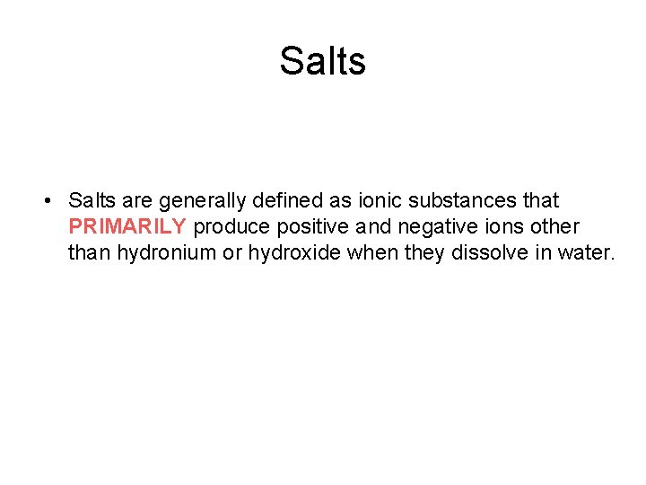 Salts • Salts are generally defined as ionic substances that PRIMARILY produce positive and