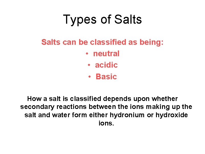 Types of Salts can be classified as being: • neutral • acidic • Basic