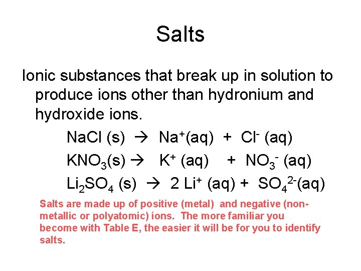 Salts Ionic substances that break up in solution to produce ions other than hydronium