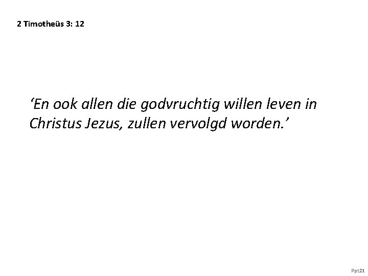 2 Timotheüs 3: 12 ‘En ook allen die godvruchtig willen leven in Christus Jezus,