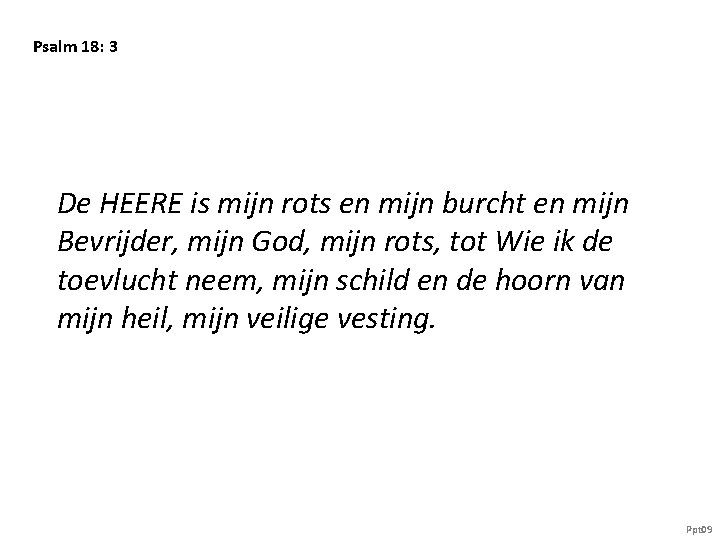 Psalm 18: 3 De HEERE is mijn rots en mijn burcht en mijn Bevrijder,