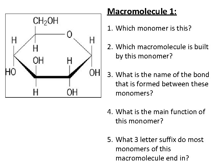 Macromolecule 1: 1. Which monomer is this? 2. Which macromolecule is built by this