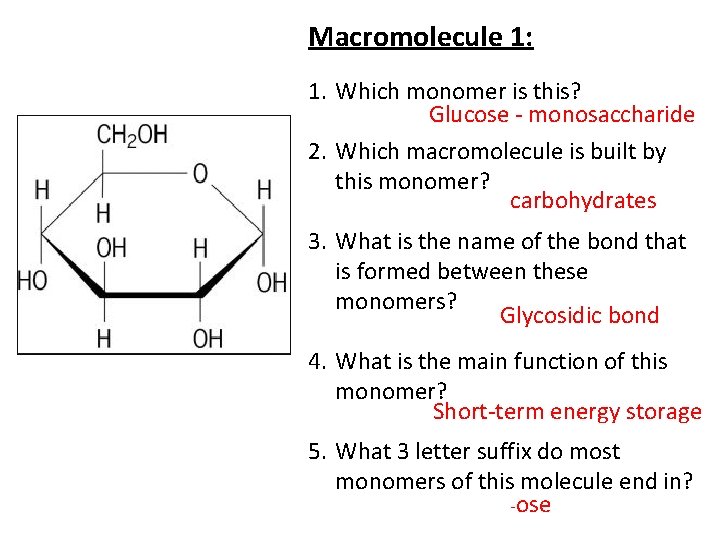Macromolecule 1: 1. Which monomer is this? Glucose - monosaccharide 2. Which macromolecule is