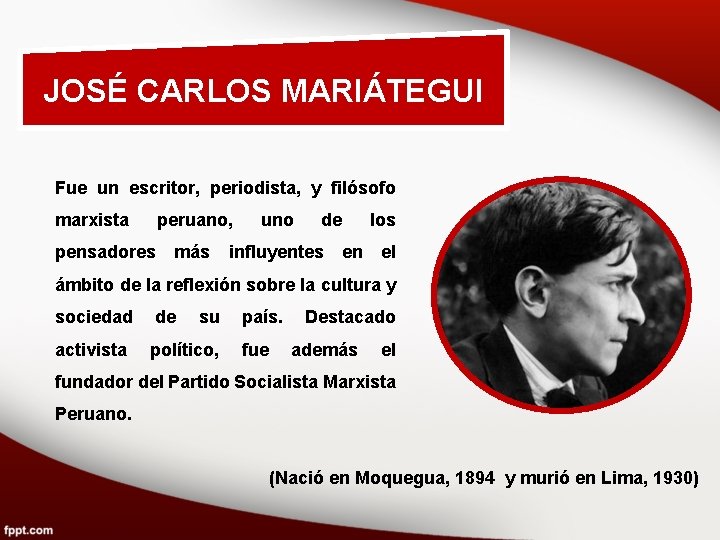 JOSÉ CARLOS MARIÁTEGUI Fue un escritor, periodista, y filósofo marxista peruano, uno de los