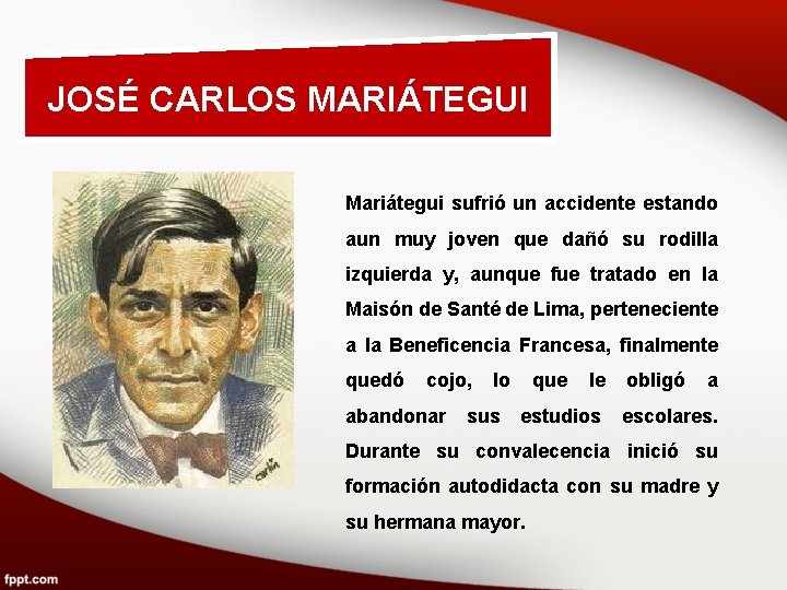 JOSÉ CARLOS MARIÁTEGUI Mariátegui sufrió un accidente estando aun muy joven que dañó su