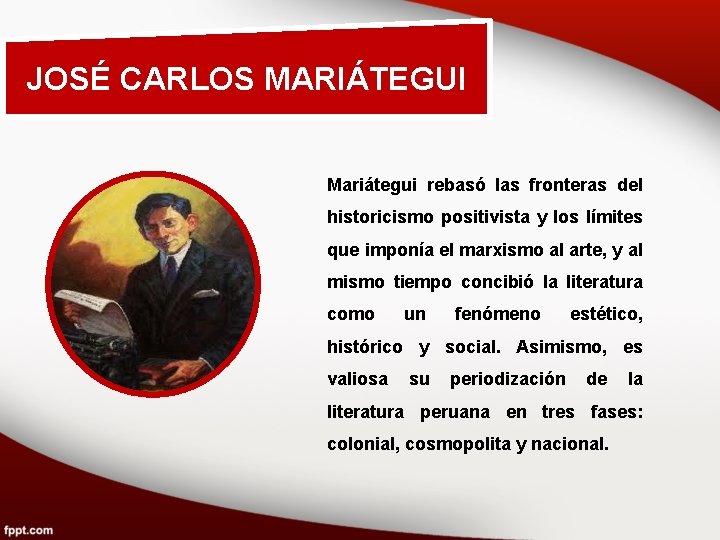 JOSÉ CARLOS MARIÁTEGUI Mariátegui rebasó las fronteras del historicismo positivista y los límites que