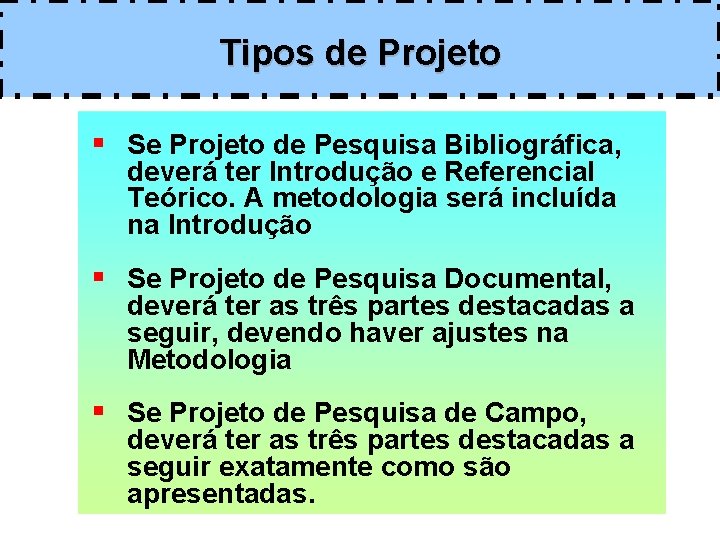 Tipos de Projeto § Se Projeto de Pesquisa Bibliográfica, deverá ter Introdução e Referencial