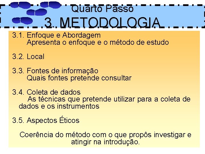 Quarto Passo 3. METODOLOGIA 3. 1. Enfoque e Abordagem Apresenta o enfoque e o