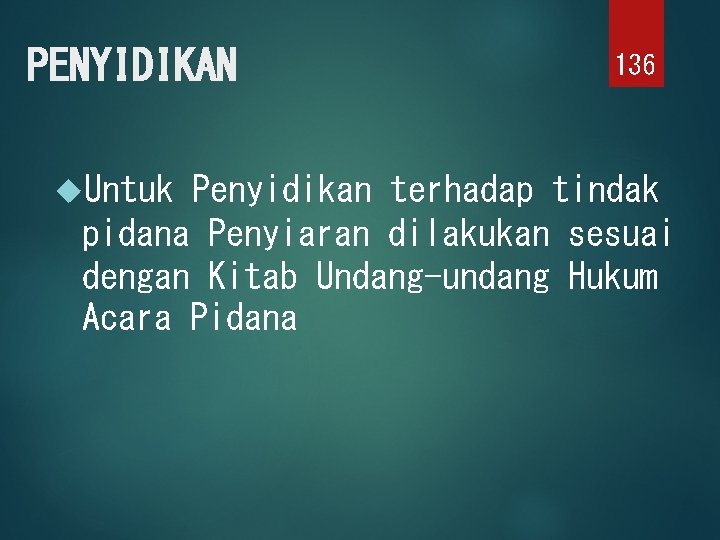 PENYIDIKAN Untuk 136 Penyidikan terhadap tindak pidana Penyiaran dilakukan sesuai dengan Kitab Undang-undang Hukum