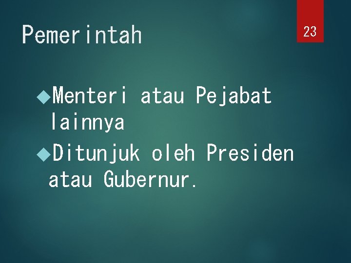 Pemerintah Menteri atau Pejabat lainnya Ditunjuk oleh Presiden atau Gubernur. 23 