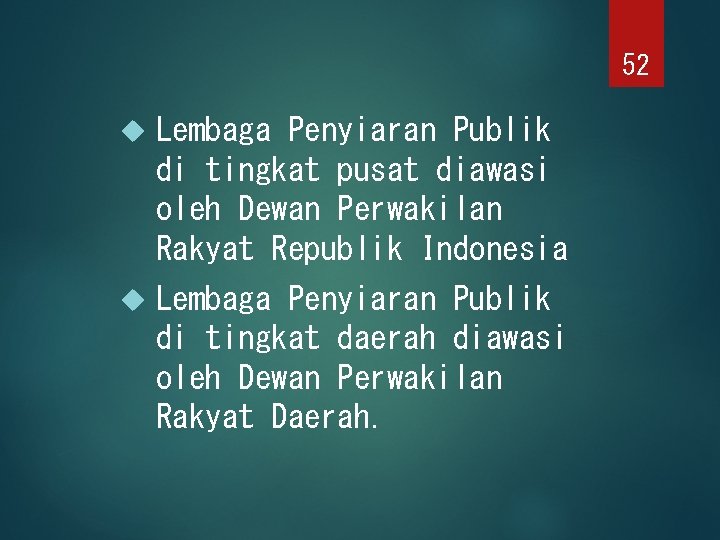 52 Lembaga Penyiaran Publik di tingkat pusat diawasi oleh Dewan Perwakilan Rakyat Republik Indonesia