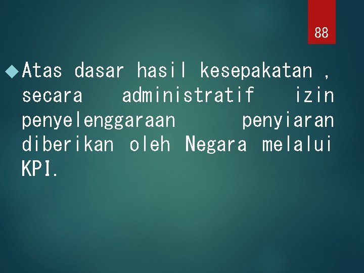 88 Atas dasar hasil kesepakatan , secara administratif izin penyelenggaraan penyiaran diberikan oleh Negara