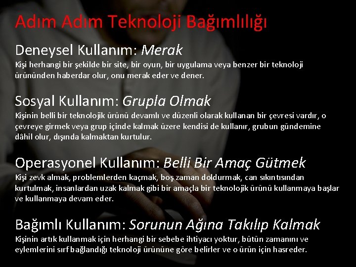 Adım Teknoloji Bağımlılığı Deneysel Kullanım: Merak Kişi herhangi bir şekilde bir site, bir oyun,